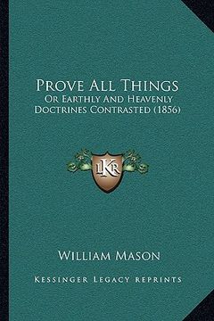 portada prove all things: or earthly and heavenly doctrines contrasted (1856) (en Inglés)