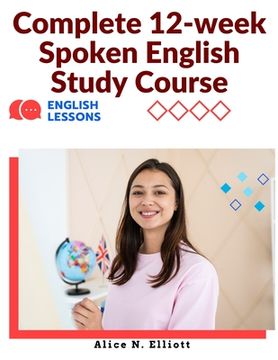 portada Complete 12-week Spoken English Study Course: Sentence Blocks, Discussion Questions, Vocabulary Tests, Verb Forms Practice, and More (in English)