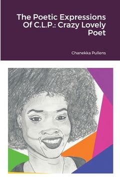 portada The Poetic Expressions Of C.L.P.: Crazy Lovely Poet (en Inglés)