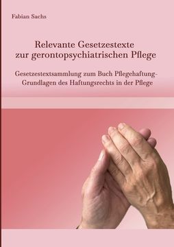portada Relevante Gesetzestexte zur gerontopsychiatrischen Pflege: Gesetzestextsammlung zum Buch Pflegehaftung- Grundlagen des Haftungsrechts in der Pflege