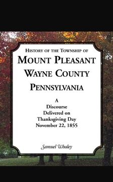 portada History of the Township of Mount Pleasant, Wayne County, Pennsylvania: A discourse delivered on Thanksgiving Day, November 22, 1855