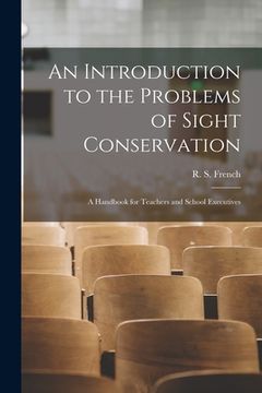 portada An Introduction to the Problems of Sight Conservation: A Handbook for Teachers and School Executives (en Inglés)