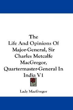 portada the life and opinions of major-general, sir charles metcalfe macgregor, quartermaster-general in india v1 (en Inglés)