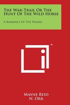 portada The War-Trail Or The Hunt Of The Wild Horse: A Romance Of The Prairie (en Inglés)