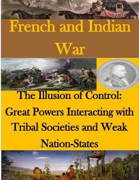portada The Illusion of Control - Great Powers Interacting with Tribal Societies and Weak Nation-States (en Inglés)