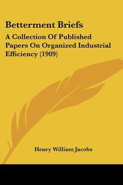 portada betterment briefs: a collection of published papers on organized industrial efficiency (1909) (en Inglés)