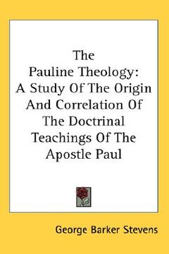 portada the pauline theology: a study of the origin and correlation of the doctrinal teachings of the apostle paul (in English)