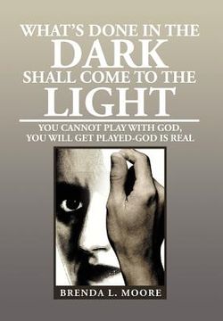 portada what's done in the dark shall come to the light: you cannot play with god, you will get played-god is real (en Inglés)