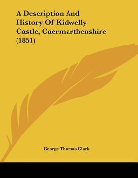 portada a description and history of kidwelly castle, caermarthenshire (1851) (en Inglés)
