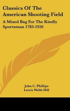 portada classics of the american shooting field: a mixed bag for the kindly sportsman 1783-1926