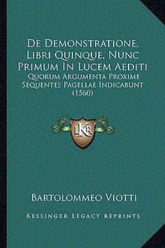 portada De Demonstratione, Libri Quinque, Nunc Primum In Lucem Aediti: Quorum Argumenta Proxime Sequentes Pagellae Indicabunt (1560) (in Latin)