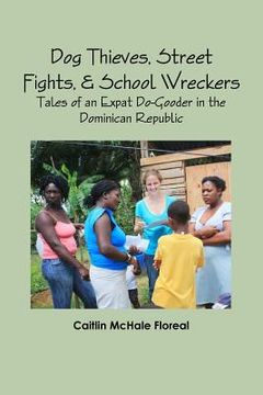 portada Dog Thieves, Street Fights, & School Wreckers: Tales of an Expat Do-Gooder in the Dominican Republic (en Inglés)