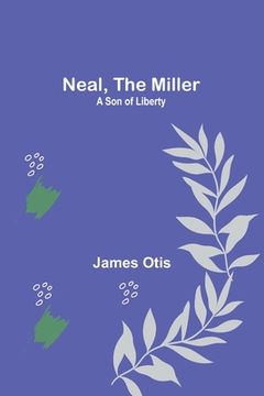 portada Neal, the Miller: A Son of Liberty (en Inglés)