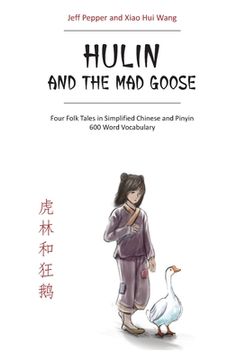 portada Hulin and the Mad Goose: Four Folk Tales in Simplified Chinese and Pinyin, 600 Word Vocabulary 