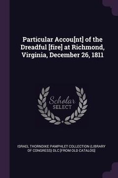 portada Particular Accou[nt] of the Dreadful [fire] at Richmond, Virginia, December 26, 1811 (en Inglés)