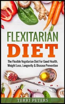 portada Flexitarian Diet: The Flexible Vegetarian Diet For Good Health, Weight Loss, Longevity & Disease Prevention (en Inglés)
