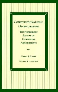 portada constitutionalizing globalization: the postmodern revival of confederal arrangements (en Inglés)