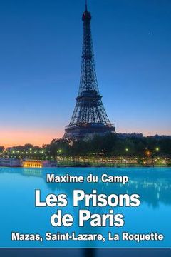 portada Les Prisons de Paris: Mazas, Saint-Lazare, La Roquette (in French)
