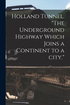 portada Holland Tunnel. "The Underground Highway Which Joins a Continent to a City." (en Inglés)