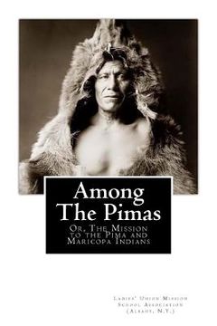 portada Among the Pimas: Or, The Mission to the Pima and Maricopa Indians (en Inglés)