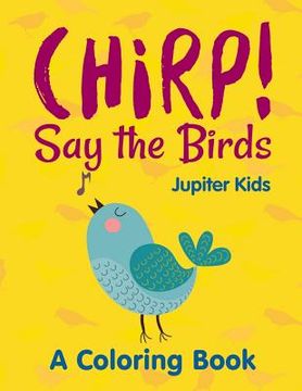 portada Chirp! Say the Birds (A Coloring Book) (en Inglés)