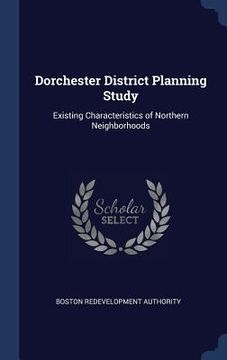 portada Dorchester District Planning Study: Existing Characteristics of Northern Neighborhoods (in English)