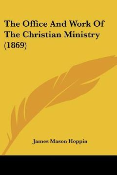 portada the office and work of the christian ministry (1869) (en Inglés)