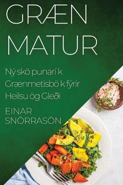 portada Græn Matur: Nýsköpunarík Grænmetisbók fyrir Heilsu og Gleði