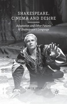 portada Shakespeare, Cinema and Desire: Adaptation and Other Futures of Shakespeare's Language (en Inglés)