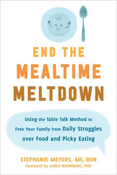 portada End the Mealtime Meltdown: Using the Table Talk Method to Free Your Family From Daily Struggles Over Food and Picky Eating (in English)