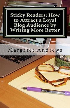 portada sticky readers: how to attract a loyal blog audience by writing more better