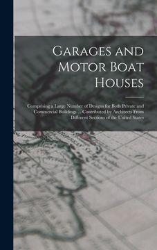 portada Garages and Motor Boat Houses: Comprising a Large Number of Designs for Both Private and Commercial Buildings ... Contributed by Architects From Diff (en Inglés)