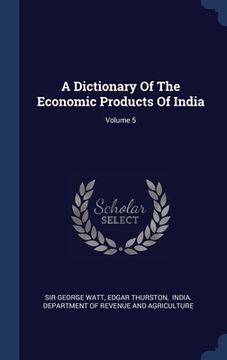 portada A Dictionary Of The Economic Products Of India; Volume 5 (en Inglés)