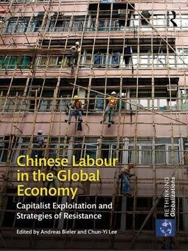 portada Chinese Labour in the Global Economy: Capitalist Exploitation and Strategies of Resistance