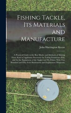 portada Fishing Tackle, Its Materials and Manufacture: a Practical Guide to the Best Modes and Methods of Making Every Kind of Appliance Necessary for Taking (en Inglés)
