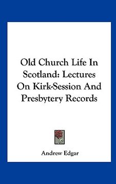 portada old church life in scotland: lectures on kirk-session and presbytery records