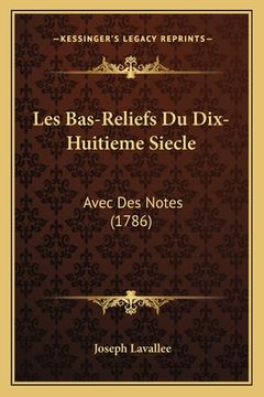 portada Les Bas-Reliefs Du Dix-Huitieme Siecle: Avec Des Notes (1786) (en Francés)