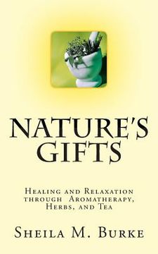 portada Nature's Gifts: Healing and Relaxation through Aromatherapy, Herbs, and Tea (en Inglés)