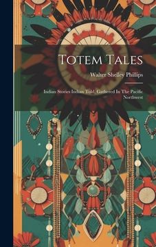 portada Totem Tales: Indian Stories Indian Told, Gathered In The Pacific Northwest (en Inglés)