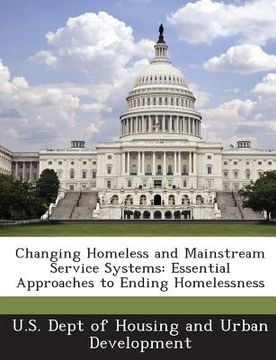 portada Changing Homeless and Mainstream Service Systems: Essential Approaches to Ending Homelessness (en Inglés)