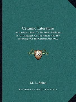 portada ceramic literature: an analytical index to the works published in all languages on the history and the technology of the ceramic art (1910 (en Inglés)
