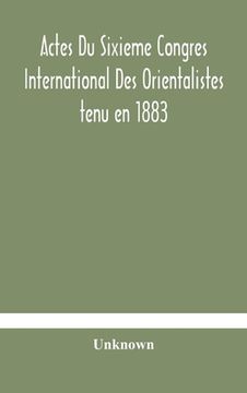 portada Actes Du Sixieme Congres International Des Orientalistes tenu en 1883 a Leide Premiere Partie Compte-Rendu Des Seances (en Inglés)