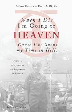 portada When I Die I'm Going to Heaven 'Cause I've Spent My Time in Hell: A Memoir of My Year As an Army Nurse in Vietnam (en Inglés)
