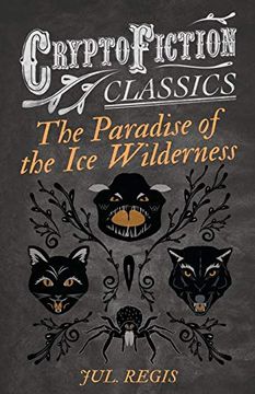 portada The Paradise of the ice Wilderness (Cryptofiction Classics - Weird Tales of Strange Creatures) 