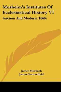 portada mosheim's institutes of ecclesiastical history v1: ancient and modern (1860) (en Inglés)