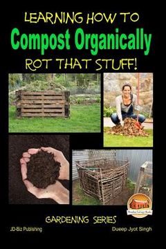 portada Rot That Stuff! - Learning How to Compost Organically (en Inglés)