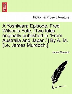 portada a yoshiwara episode. fred wilson's fate. [two tales originally published in "from australia and japan."] by a. m. [i.e. james murdoch.] (en Inglés)