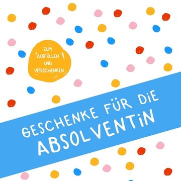 portada Geschenke für die Absolventin: Buch zum Eintragen, als Geschenk und statt Karte zu Geburtstag, Weihnachten (Geschenkidee für Absolventen) (in German)