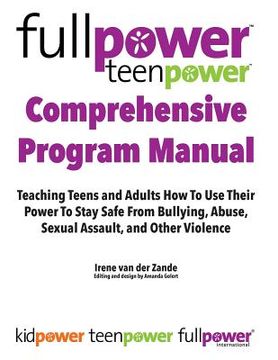 portada Fullpower Teenpower Comprehensive Program Manual: Teaching Teens and Adults How to Use Their Power to Stay Safe from Bullying, Abuse, Sexual Assault, (in English)