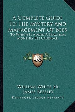 portada a complete guide to the mystery and management of bees: to which is added a practical monthly bee calendar (en Inglés)